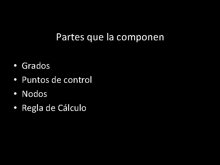 Partes que la componen • • Grados Puntos de control Nodos Regla de Cálculo