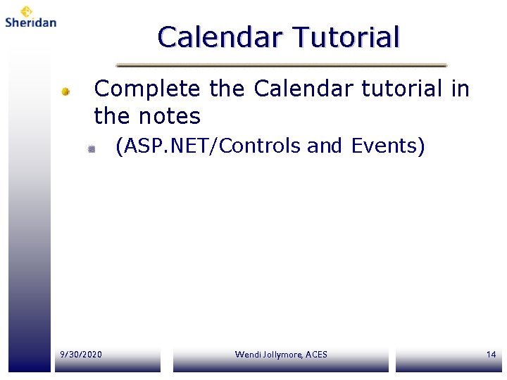 Calendar Tutorial Complete the Calendar tutorial in the notes (ASP. NET/Controls and Events) 9/30/2020