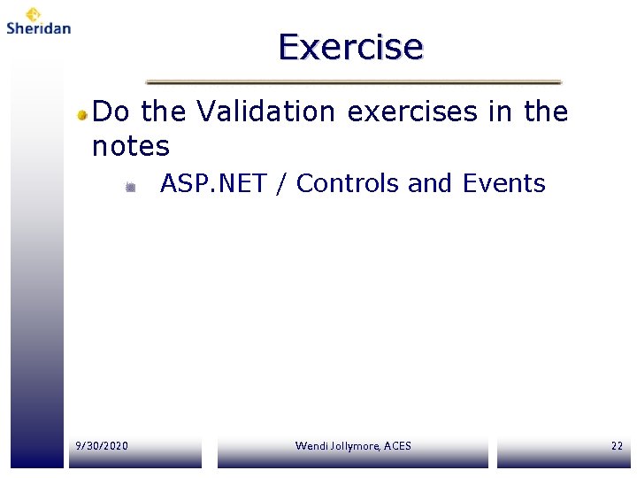 Exercise Do the Validation exercises in the notes ASP. NET / Controls and Events