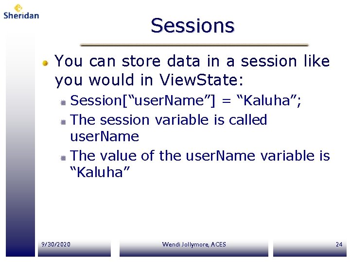 Sessions You can store data in a session like you would in View. State: