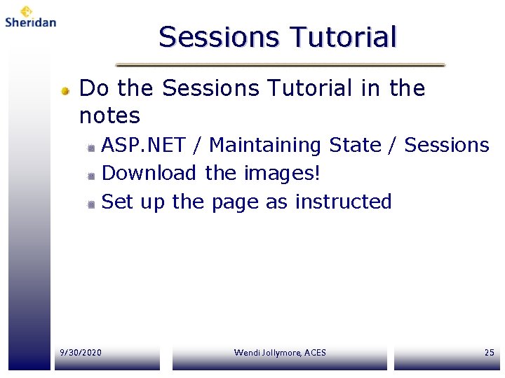 Sessions Tutorial Do the Sessions Tutorial in the notes ASP. NET / Maintaining State