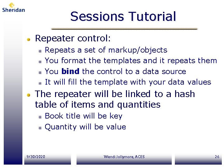 Sessions Tutorial Repeater control: Repeats a set of markup/objects You format the templates and