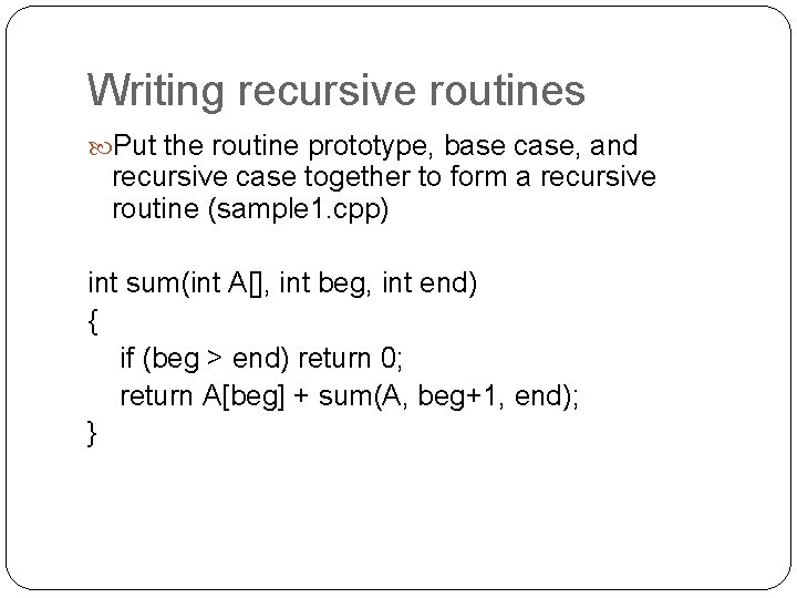 Writing recursive routines Put the routine prototype, base case, and recursive case together to Writing recursive routines Put the routine prototype, base case, and recursive case together to
