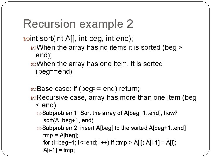 Recursion example 2 int sort(int A[], int beg, int end); When the array has