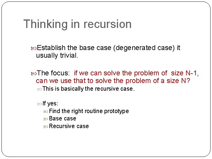Thinking in recursion Establish the base case (degenerated case) it usually trivial. The focus: Thinking in recursion Establish the base case (degenerated case) it usually trivial. The focus: