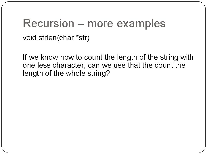 Recursion – more examples void strlen(char *str) If we know how to count the Recursion – more examples void strlen(char *str) If we know how to count the