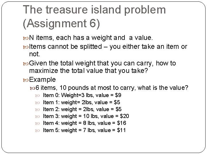 The treasure island problem (Assignment 6) N items, each has a weight and a The treasure island problem (Assignment 6) N items, each has a weight and a