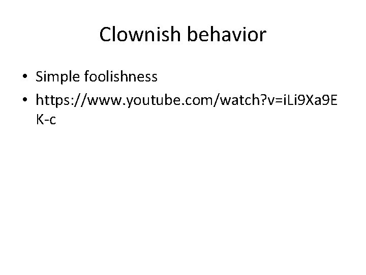 Clownish behavior • Simple foolishness • https: //www. youtube. com/watch? v=i. Li 9 Xa