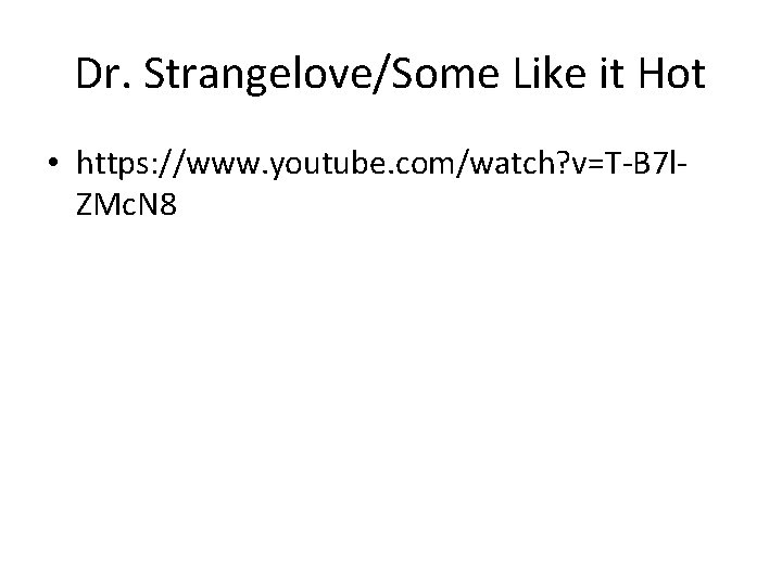 Dr. Strangelove/Some Like it Hot • https: //www. youtube. com/watch? v=T-B 7 l. ZMc.