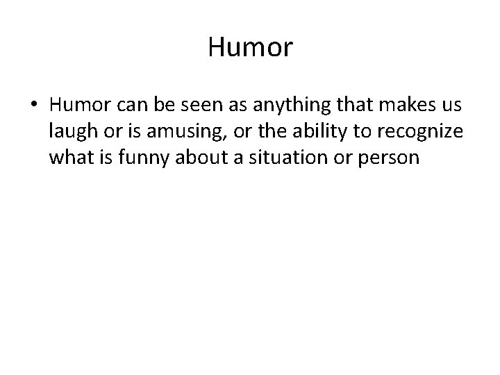 Humor • Humor can be seen as anything that makes us laugh or is