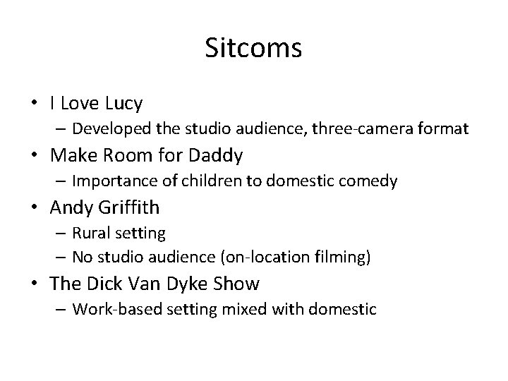 Sitcoms • I Love Lucy – Developed the studio audience, three-camera format • Make