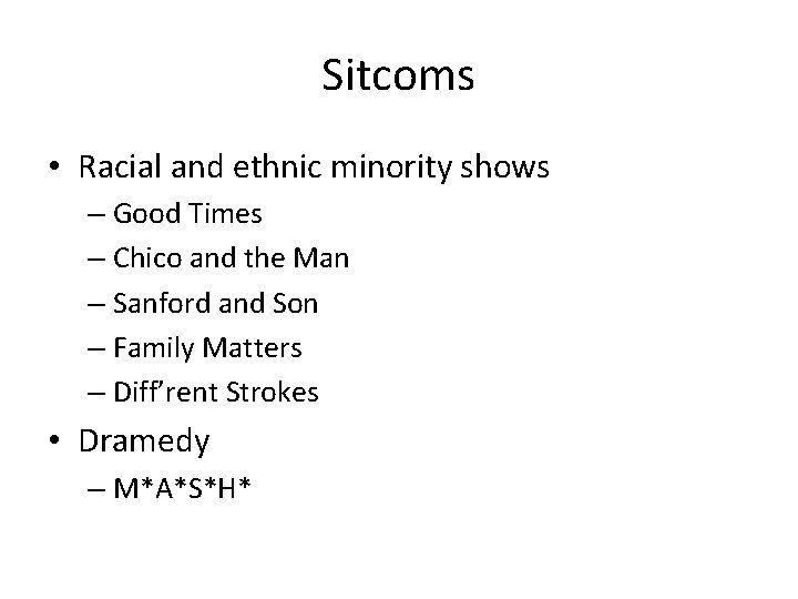 Sitcoms • Racial and ethnic minority shows – Good Times – Chico and the