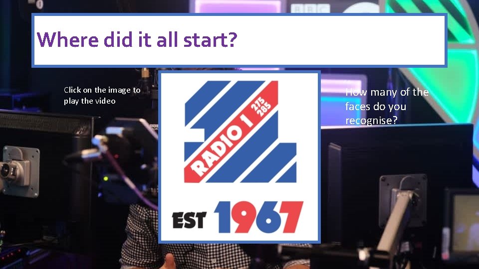 Where did it all start? Click on the image to play the video How