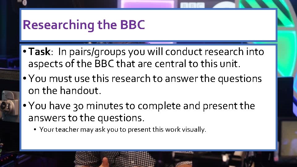 Researching the BBC • Task: In pairs/groups you will conduct research into aspects of