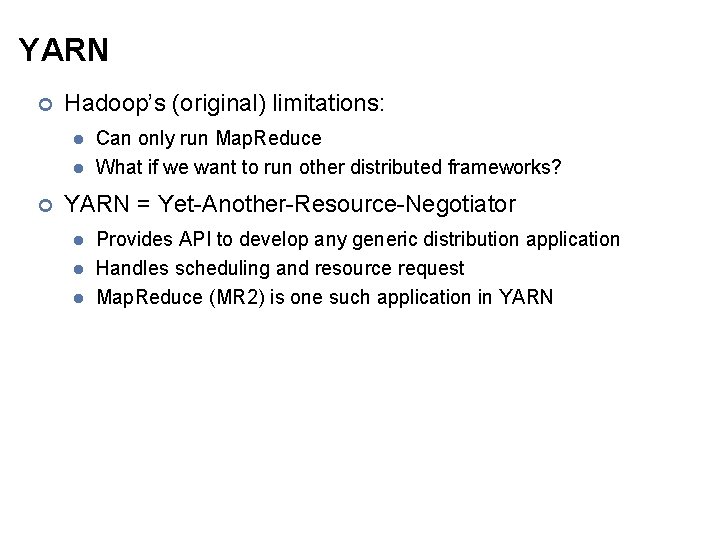 YARN ¢ Hadoop’s (original) limitations: l l ¢ Can only run Map. Reduce What
