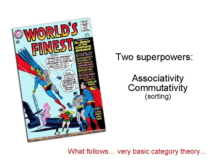 Two superpowers: Associativity Commutativity (sorting) What follows… very basic category theory… 