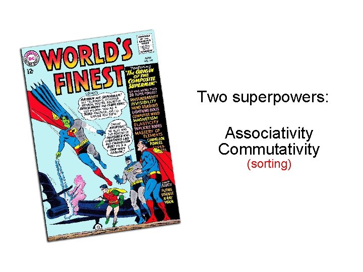 Two superpowers: Associativity Commutativity (sorting) 
