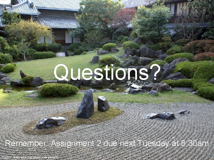 Questions? Remember: Assignment 2 due next Tuesday at 8: 30 am Source: Wikipedia (Japanese