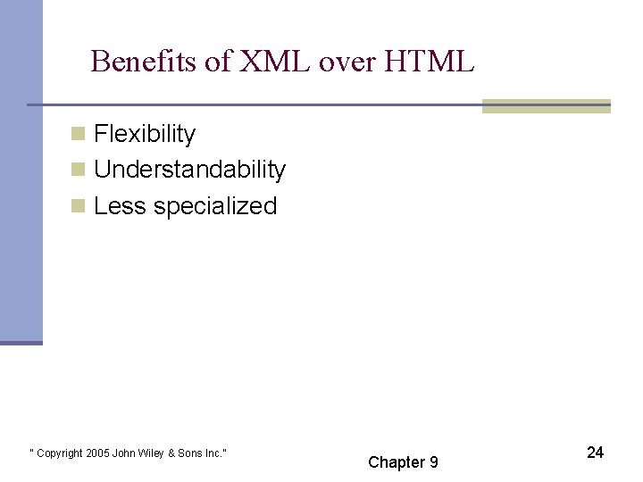 Benefits of XML over HTML n Flexibility n Understandability n Less specialized “ Copyright