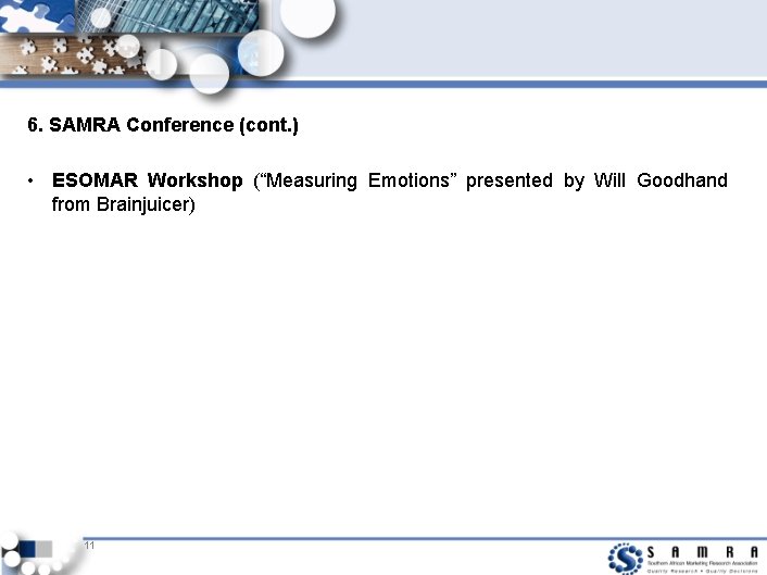 6. SAMRA Conference (cont. ) • ESOMAR Workshop (“Measuring Emotions” presented by Will Goodhand