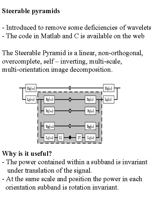 Steerable pyramids - Introduced to remove some deficiencies of wavelets - The code in