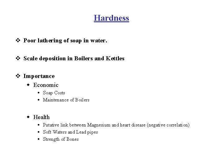 Hardness v Poor lathering of soap in water. v Scale deposition in Boilers and