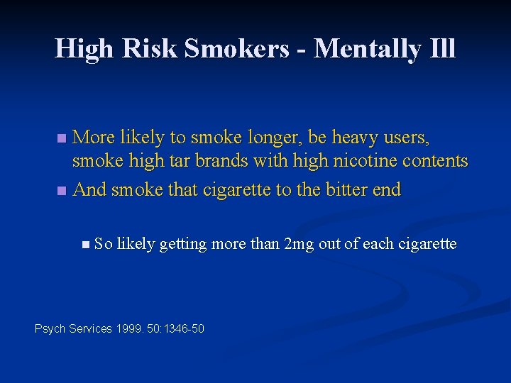 High Risk Smokers - Mentally Ill More likely to smoke longer, be heavy users,