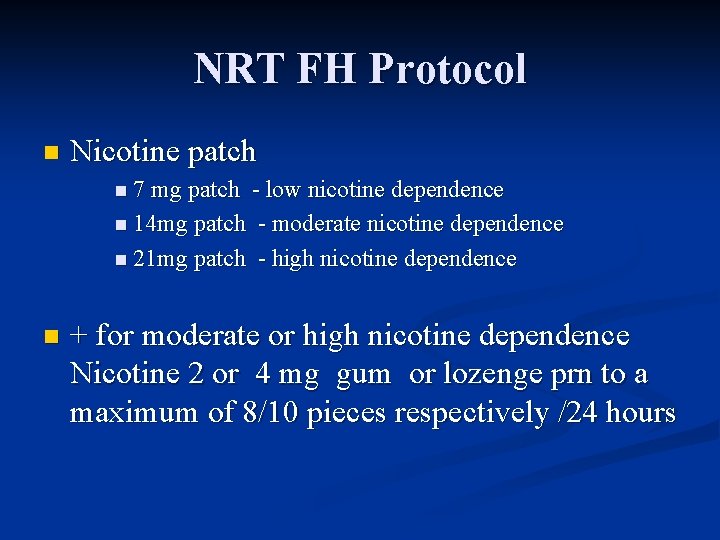 NRT FH Protocol n Nicotine patch n 7 mg patch - low nicotine dependence