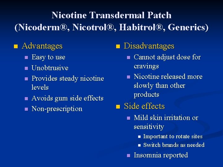 Nicotine Transdermal Patch (Nicoderm®, Nicotrol®, Habitrol®, Generics) n Advantages n n n Easy to