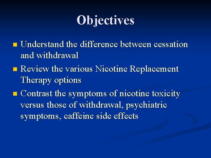 Objectives Understand the difference between cessation and withdrawal n Review the various Nicotine Replacement