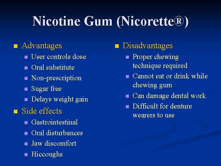 Nicotine Gum (Nicorette®) n Advantages n n n User controls dose Oral substitute Non-prescription