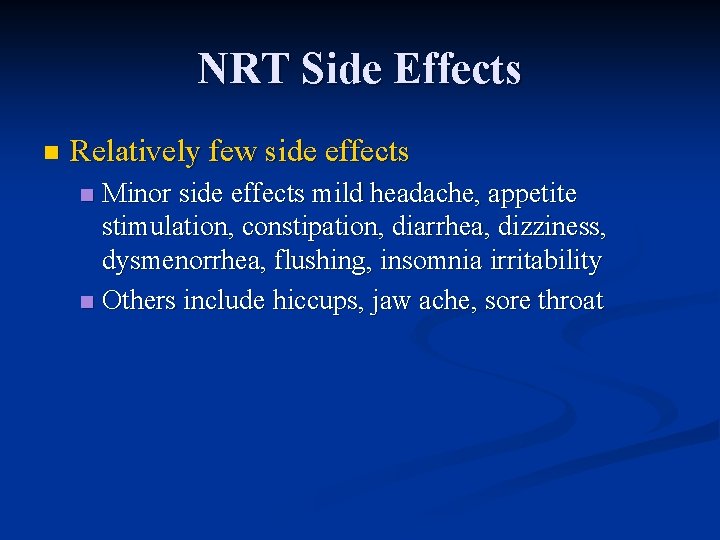 NRT Side Effects n Relatively few side effects Minor side effects mild headache, appetite