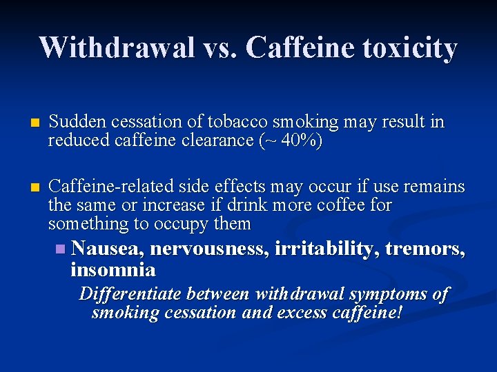 Withdrawal vs. Caffeine toxicity n Sudden cessation of tobacco smoking may result in reduced