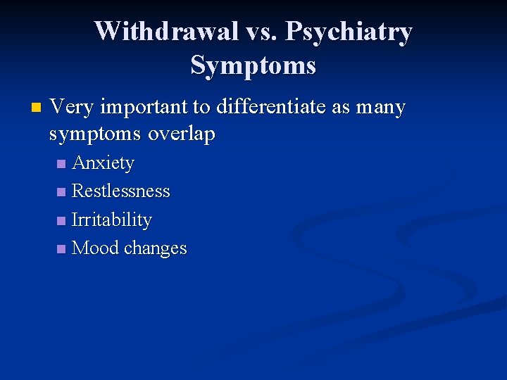Withdrawal vs. Psychiatry Symptoms n Very important to differentiate as many symptoms overlap Anxiety