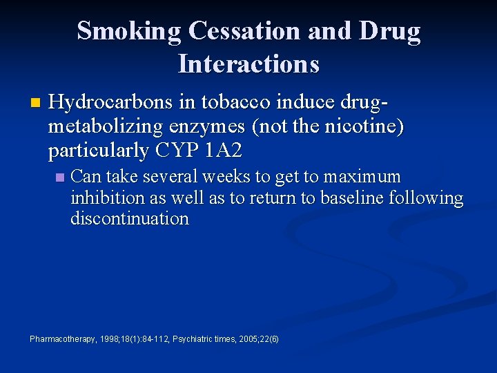 Smoking Cessation and Drug Interactions n Hydrocarbons in tobacco induce drugmetabolizing enzymes (not the