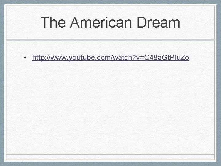 The American Dream • http: //www. youtube. com/watch? v=C 48 a. Gt. PIu. Zo