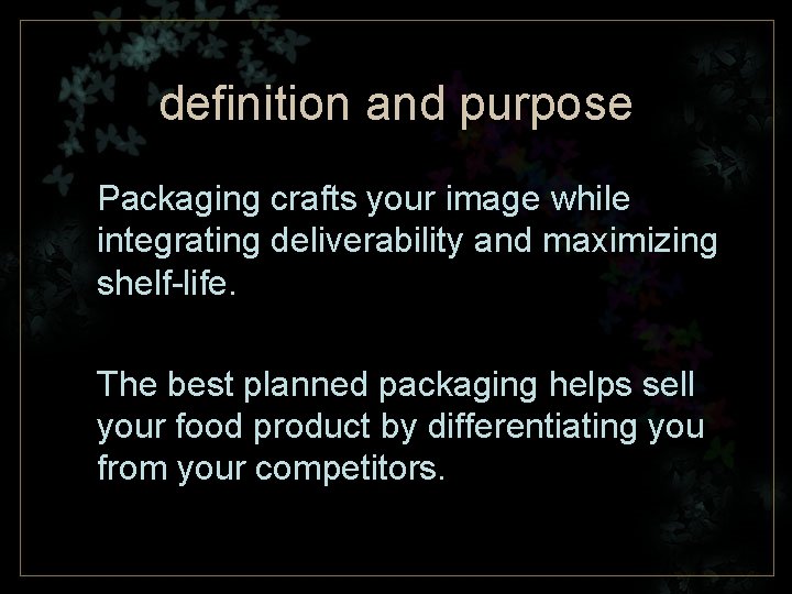 definition and purpose Packaging crafts your image while integrating deliverability and maximizing shelf-life. The