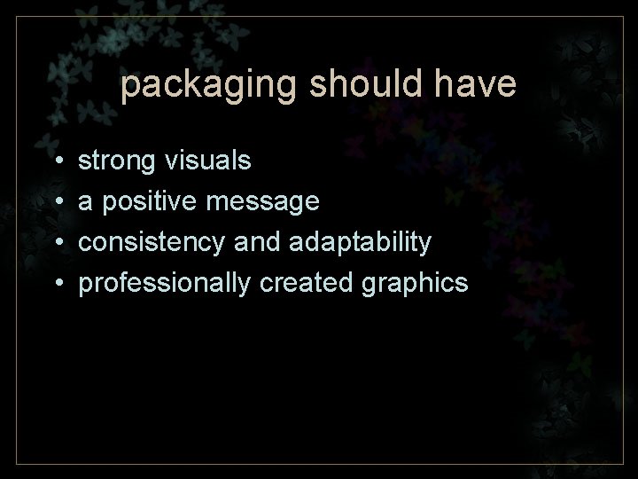 packaging should have • • strong visuals a positive message consistency and adaptability professionally