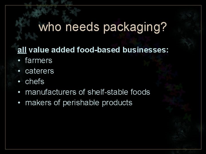 who needs packaging? all value added food-based businesses: • farmers • caterers • chefs