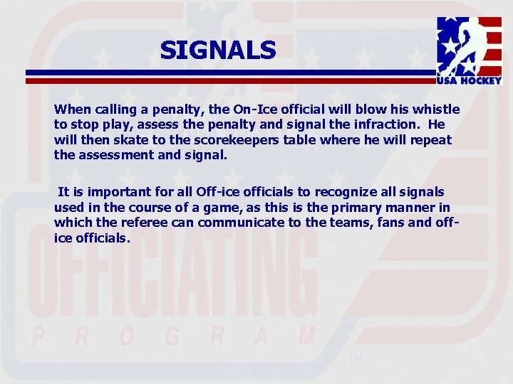 SIGNALS When calling a penalty, the On-Ice official will blow his whistle to stop