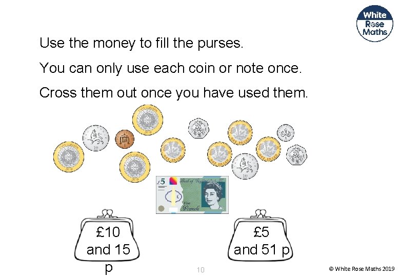 Use the money to fill the purses. You can only use each coin or