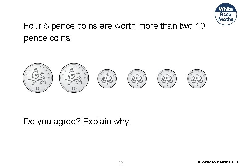 Four 5 pence coins are worth more than two 10 pence coins. Do you