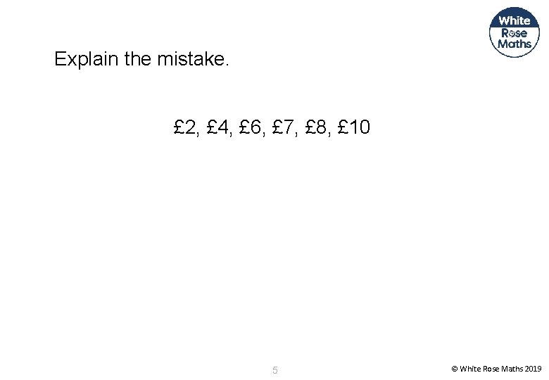 Explain the mistake. £ 2, £ 4, £ 6, £ 7, £ 8, £