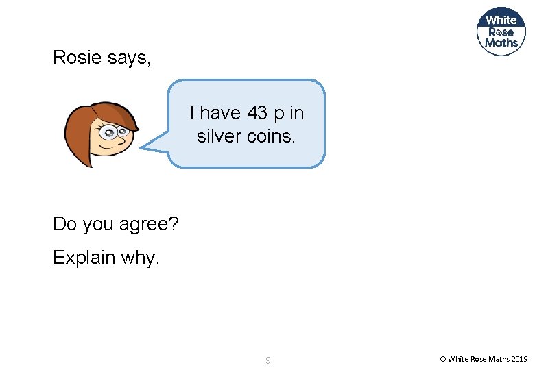 Rosie says, I have 43 p in silver coins. Do you agree? Explain why.