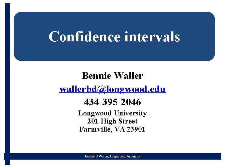 Confidence intervals Bennie Waller wallerbd@longwood. edu 434 -395 -2046 Longwood University 201 High Street
