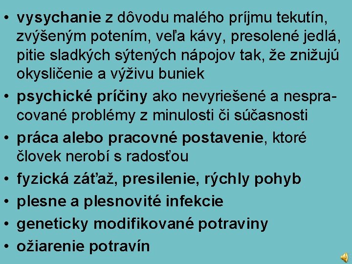  • vysychanie z dôvodu malého príjmu tekutín, zvýšeným potením, veľa kávy, presolené jedlá,