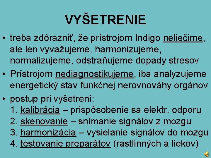 VYŠETRENIE • treba zdôrazniť, že prístrojom Indigo neliečime, ale len vyvažujeme, harmonizujeme, normalizujeme, odstraňujeme