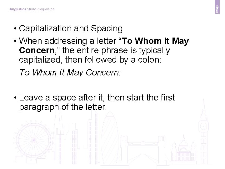 Anglistics Study Programme • Capitalization and Spacing • When addressing a letter “To Whom