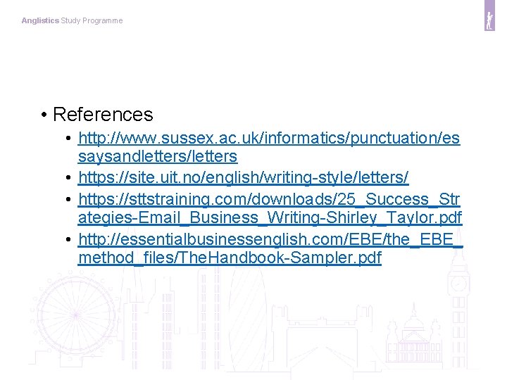 Anglistics Study Programme • References • http: //www. sussex. ac. uk/informatics/punctuation/es saysandletters/letters • https: