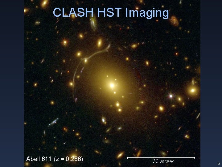 CLASH HST Imaging Abell 611 (z = 0. 288) 30 arcsec 6 